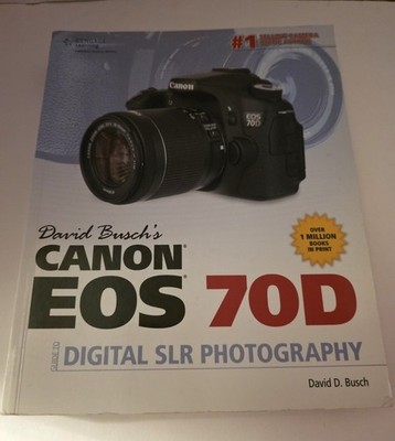 David Busch's Canon EOS 70D Guide to Digital SLR Photography by Busch, David D.