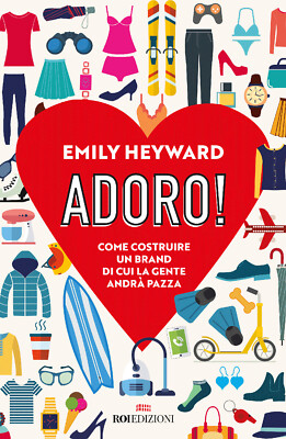 Ich liebe es! Wie man eine Marke aufbaut, nach der die Leute verrückt werden - Heyward Emily