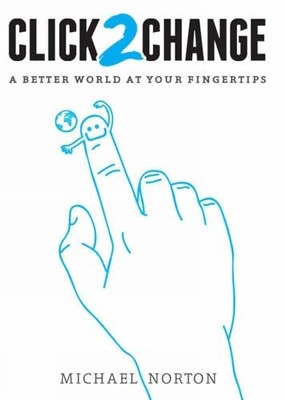 Click2Change: A Better World at Your Fingertips by Michael Norton NEW