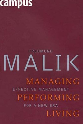 Managing Performing Living: Effective Management for a New Era by Fredmund Malik