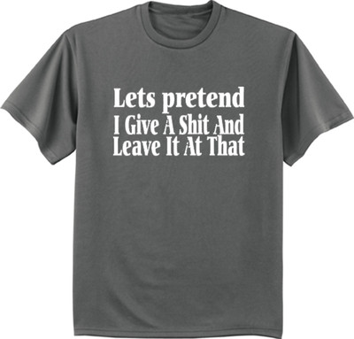 Let's pretend I give a sh*t and leave it at that funny saying t-shirt for men