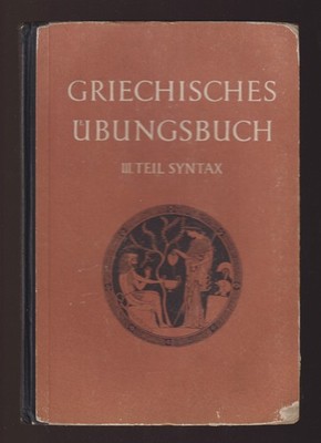Griechisches Übungsbuch III. Teil Syntax Unterrichtswerk