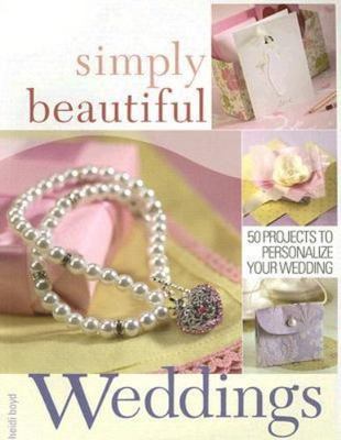 Simply Beautiful Weddings: 50 Projects to Personalize Your Wedding