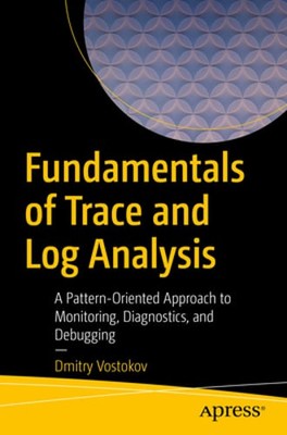 Fundamentals of Trace and Log Analysis: A Pattern-Oriented Approach to: New