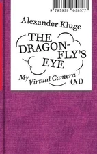 Alexander Kluge: The Dragonfly's Eye: My Virtual Camera (Ai) by Alexander Kluge