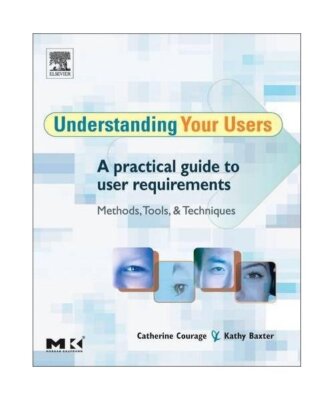 Understanding Your Users: A Practical Guide to User Requirements Methods, Tools,