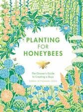 Planting for Honeybees : The Grower's Guide to Creating a Buzz, Hardcover by ...
