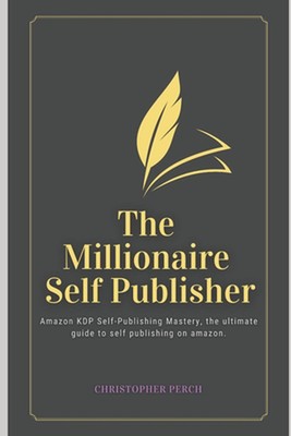 The Millionaire Self Publisher: Amazon KDP Self-Publishing Mastery: The Ultimate