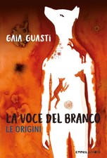 La voce del branco. Le origini - Guasti Gaia