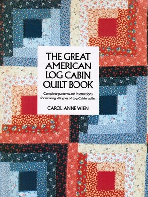 The Great American Log Cabin Quilt Book: Complete Patterns and Instructions ...