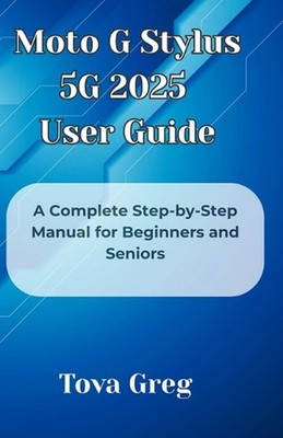 Moto G Stylus 5G 2025 User Guide: A Complete Step-by-Step Manual for Beginners a