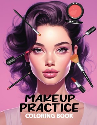 Makeup Practice Coloring Book: 50 Full Face Makeup Practice Pages For Beginners,
