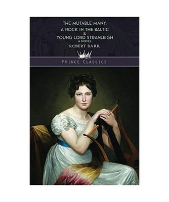 The Mutable Many, A Rock In The Baltic & Young Lord Stranleigh, Robert Barr