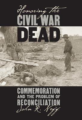 Honoring the Civil War Dead : Commemoration and the Problem of ...