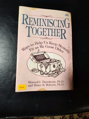 REMINISCING TOGETHER: WAYS TO HELP US KEEP MENTALLY FIT AS By Howard Thorsheim