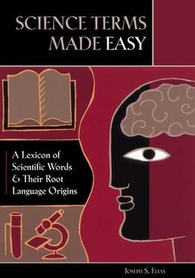 Science Terms Made Easy: A Lexicon of Scientific Words and Their Root Language O