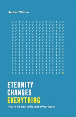 Eternity changes everything (Live Different) by Stephen Witmer