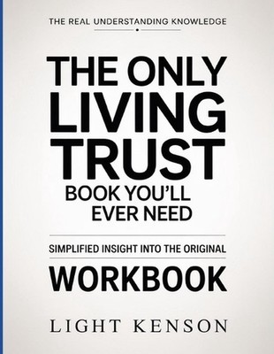 The Real Understanding Knowledge The Only Living Trust Book You'll Ever Need: Si