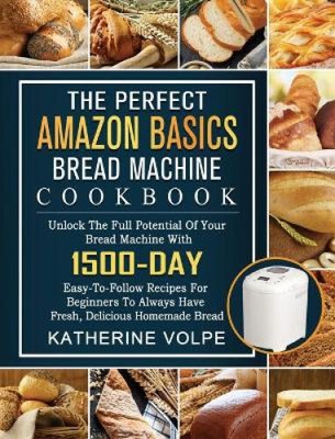 Das perfekte Amazon Basics Brotmaschinen-Kochbuch: Schöpfen Sie das volle Potenzial von