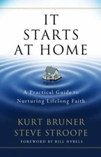 It Starts at Home: A Practical Guide to Nurturing Lifelong Faith , Bruner, Kurt