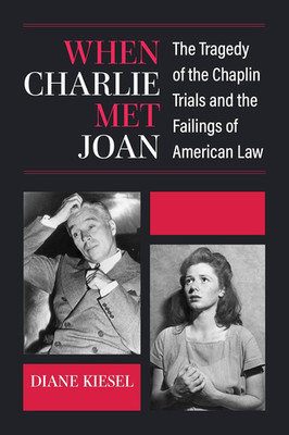 When Charlie Met Joan: the Tragedy of the Chaplin Trials and the Failings of Ame
