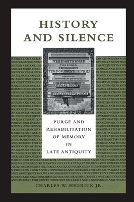 History and Silence: Purge and Rehabilitation of Memory in Late Antiquity by Cha