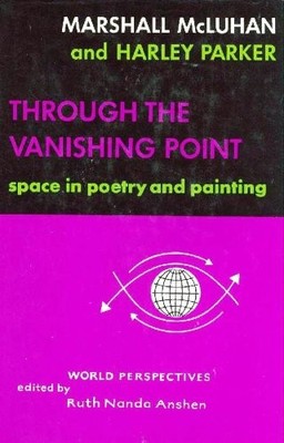 THROUGH THE VANISHING POINT: SPACE IN POETRY AND PAINTING By Marshall Mcluhan