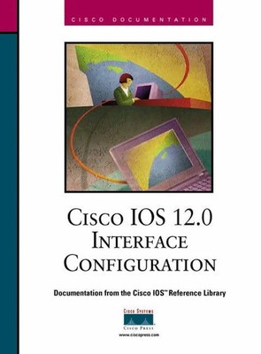 Cisco IOS 12.0 Interface Configuration (The Cisco Ios Buch Cisco Press