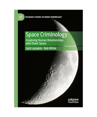 Space Criminology: Analysing Human Relationships with Outer Space: Analysing Hum