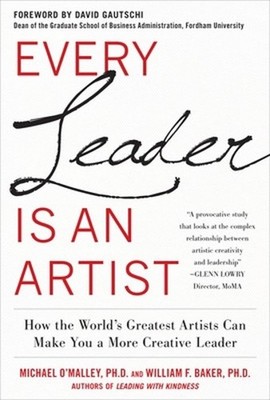 Every Leader Is an Artist: How the Worlds Greatest Artists Can Make You a More C