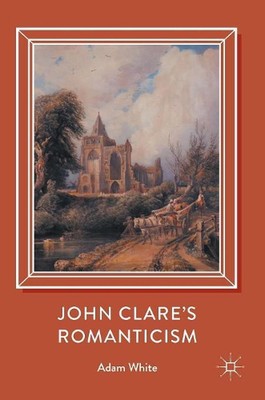 John Clare's Romanticism by Adam White (English) Hardcover Book