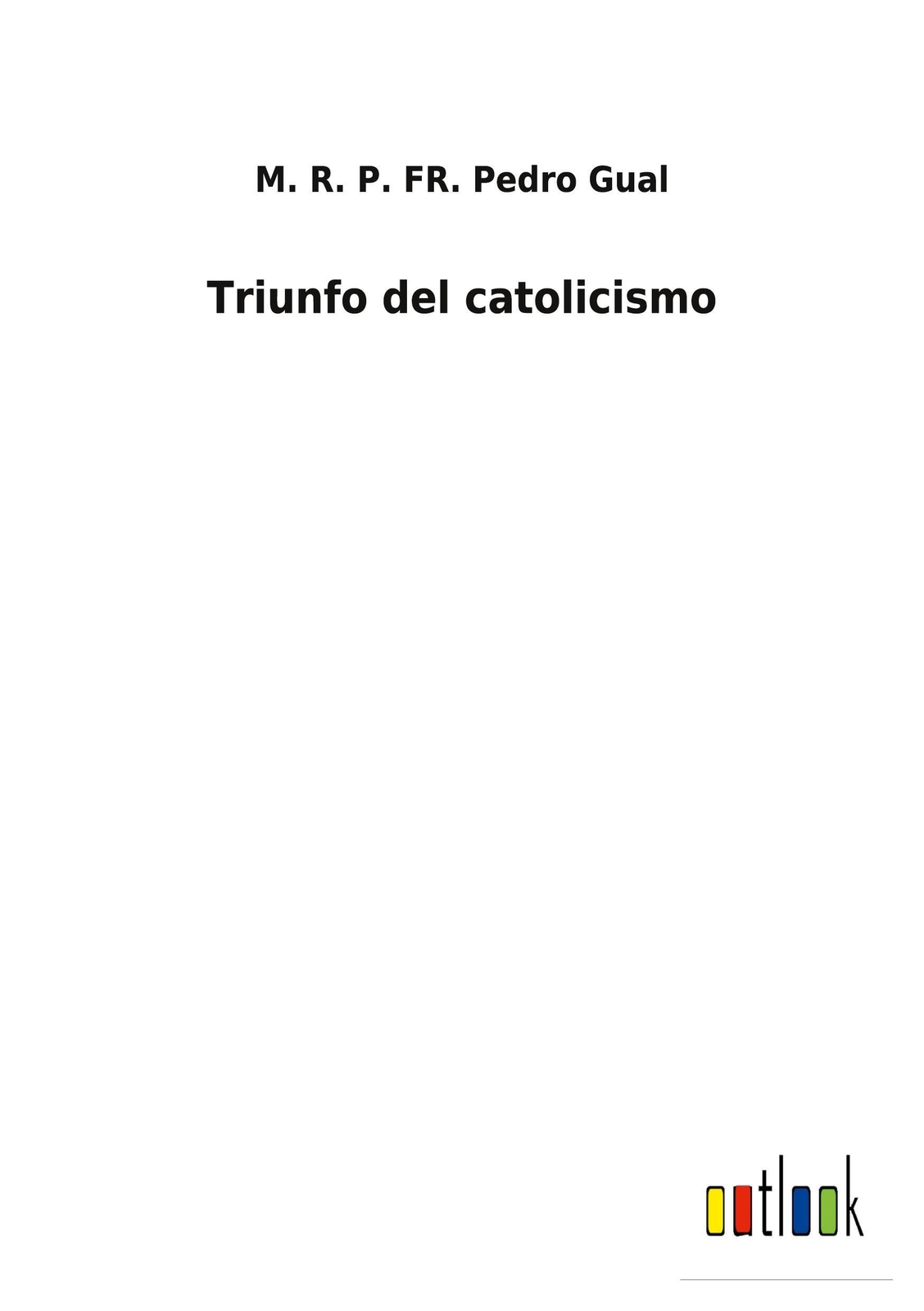 M. R. P. Fr. Pedro Gual | Triunfo Del Catolicismo | Taschenbuch |