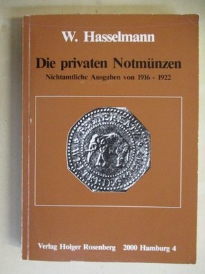 Die privaten Notmünzen. Nichtamtlichte Ausgaben von 1916 - 1922 Hasselmann, Wolf