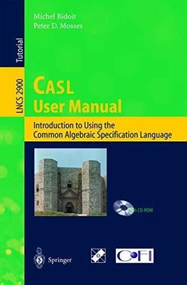 CASL User Manual: Introduction to Using the Common Algebraic Buch Springer