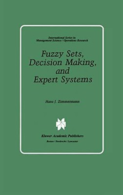 FUZZY SETS, DECISION MAKING, AND EXPERT SYSTEMS By Hans-jurgen Zimmermann