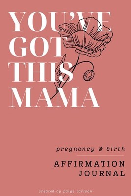 You've Got This Mama, Pregnancy & Birth Affirmation Journal by Paige Carlson