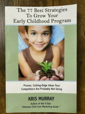 The 77 Best Strategies to Grow Your Early Childhood Program: Proven, Cutting-Edg
