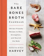 The Bare Bones Broth Cookbook: 125 Gut-Friendly Recipes to Heal, Strengthen,...