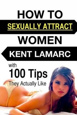 Kent Lamarc How to Sexually Attract Women (Paperback) (UK IMPORT)
