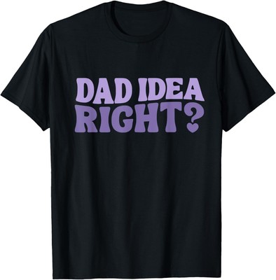 Dad Have a Idea Right Cute Funny T-Shirt Hoodie