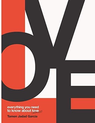 EVERYTHING YOU NEED TO KNOW ABOUT LOVE (ALMOST) By Jadad Tamen Garcia & Jadad