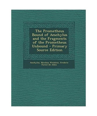 The Prometheus Bound of Aeschylus and the Fragments of the Prometheus Unbound - 