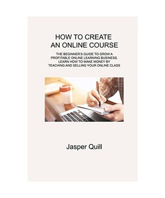 How to Create an Online Course: The Beginner's Guide to Grow a Profitable Online