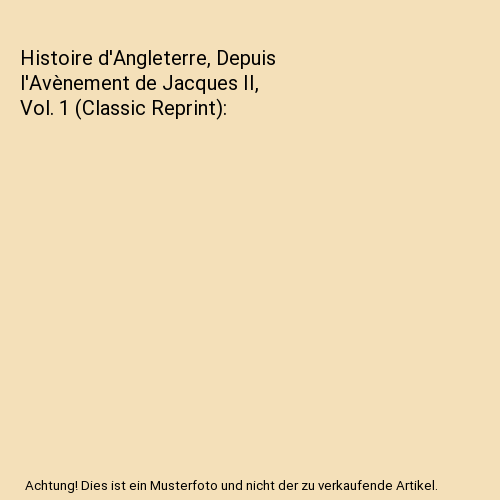 Histoire d'Angleterre, Depuis l'Avènement de Jacques II, Vol. 1 (Classic Reprin - Imagen 1 de 1