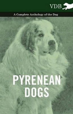 Various Pyrenean Dogs - A Complete Anthology of the Dog (Taschenbuch)
