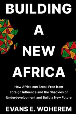 Building a New Africa: How Africa can Break Free from Foreign Influence and the 