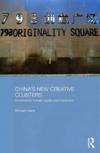 China's New Creative Clusters by Michael Keane - 9780415726092