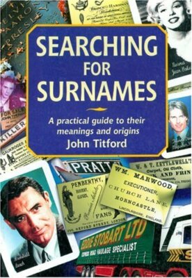 Searching for Surnames: A Practical Guide to their Meanings and 
