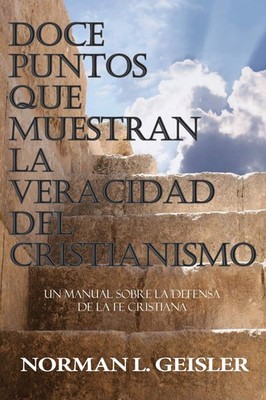 Doce Puntos que Muestran la Veracidad del Cristianismo: Un Manual sobre la Defen