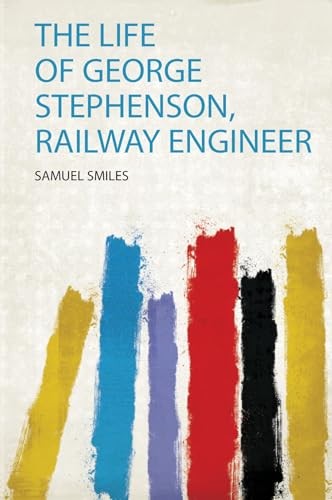 Life of George Stephenson, Railway Engineer by Samuel Smiles (2020, Trade ...